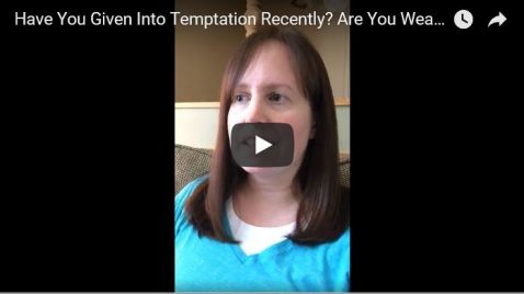 Have You Given Into Temptation Recently? Are You Weary? (video)